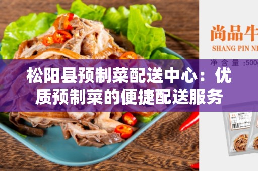松阳县预制菜配送中心：优质预制菜的便捷配送服务