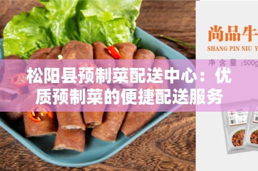 松阳县预制菜配送中心：优质预制菜的便捷配送服务
