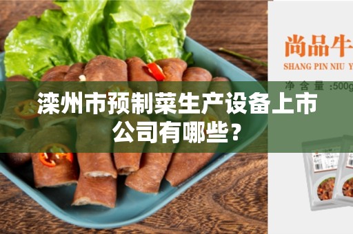 滦州市预制菜生产设备上市公司有哪些？