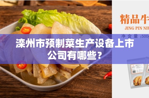 滦州市预制菜生产设备上市公司有哪些？