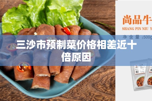 三沙市预制菜价格相差近十倍原因