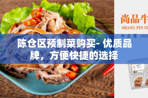 陈仓区预制菜购买- 优质品牌，方便快捷的选择