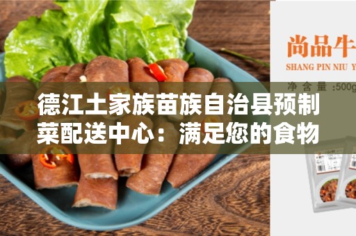 德江土家族苗族自治县预制菜配送中心：满足您的食物需求
