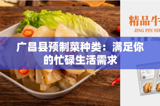 广昌县预制菜种类：满足你的忙碌生活需求
