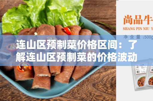 连山区预制菜价格区间：了解连山区预制菜的价格波动