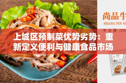 上城区预制菜优势劣势：重新定义便利与健康食品市场