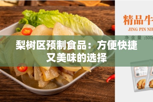 梨树区预制食品：方便快捷又美味的选择