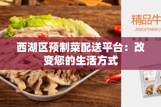 西湖区预制菜配送平台：改变您的生活方式