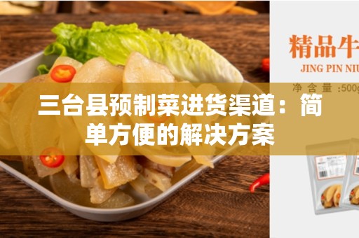 三台县预制菜进货渠道：简单方便的解决方案