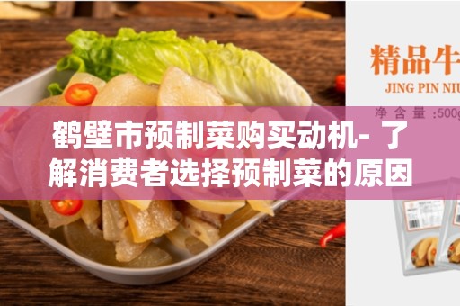鹤壁市预制菜购买动机- 了解消费者选择预制菜的原因