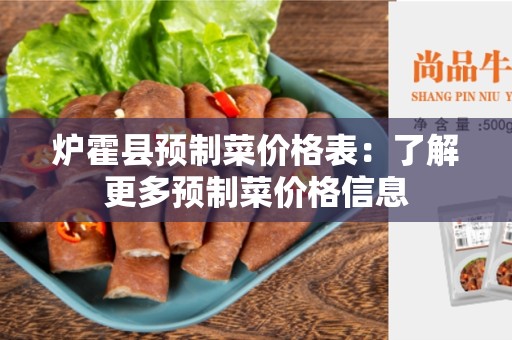 炉霍县预制菜价格表：了解更多预制菜价格信息
