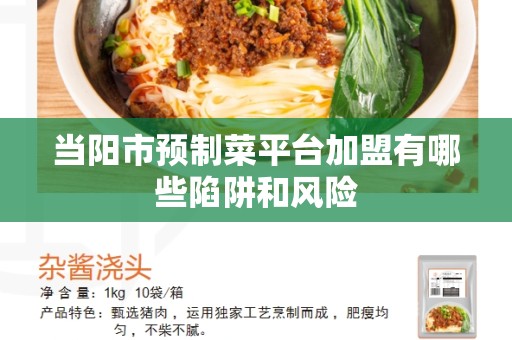 当阳市预制菜平台加盟有哪些陷阱和风险