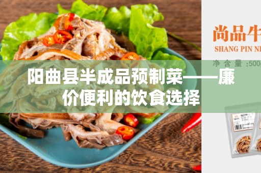 阳曲县半成品预制菜——廉价便利的饮食选择