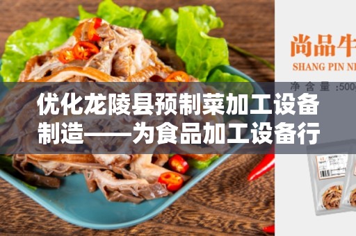 优化龙陵县预制菜加工设备制造——为食品加工设备行业提供解决方案