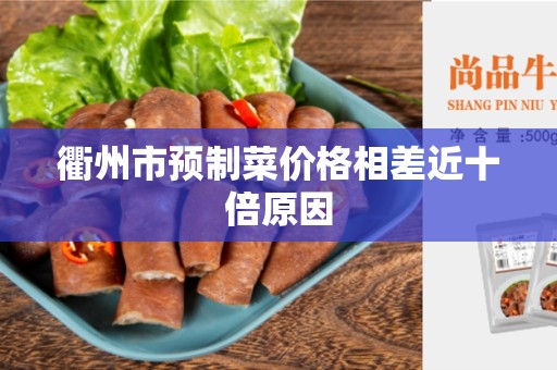 衢州市预制菜价格相差近十倍原因
