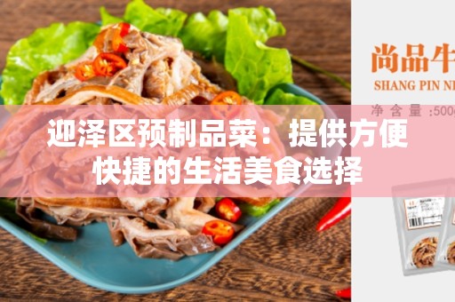 迎泽区预制品菜：提供方便快捷的生活美食选择