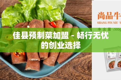 佳县预制菜加盟 - 畅行无忧的创业选择