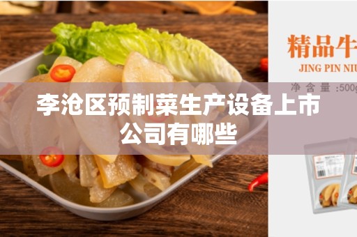 李沧区预制菜生产设备上市公司有哪些