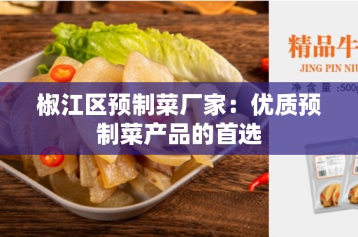椒江区预制菜厂家：优质预制菜产品的首选