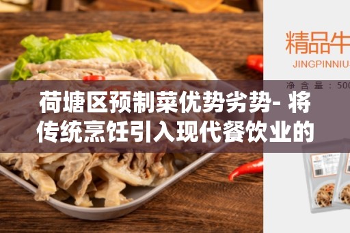 荷塘区预制菜优势劣势- 将传统烹饪引入现代餐饮业的实践