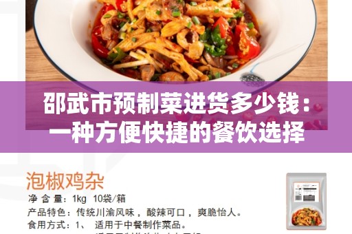 邵武市预制菜进货多少钱：一种方便快捷的餐饮选择