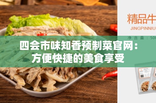 四会市味知香预制菜官网：方便快捷的美食享受