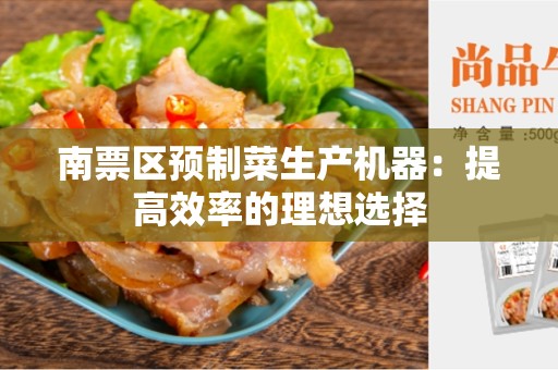 南票区预制菜生产机器：提高效率的理想选择