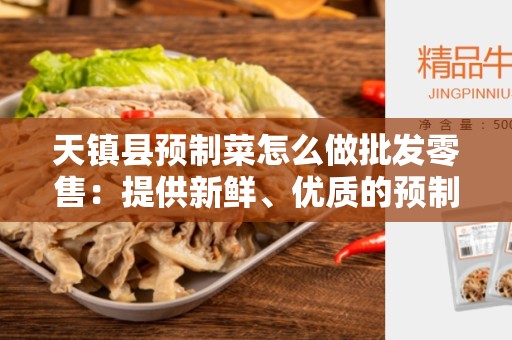 天镇县预制菜怎么做批发零售：提供新鲜、优质的预制菜产品