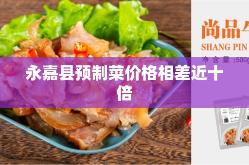 永嘉县预制菜价格相差近十倍