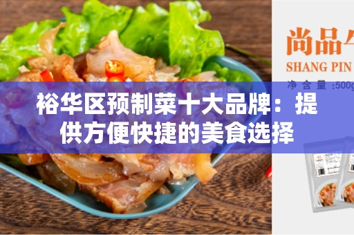 裕华区预制菜十大品牌：提供方便快捷的美食选择