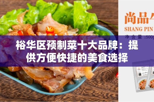 裕华区预制菜十大品牌：提供方便快捷的美食选择