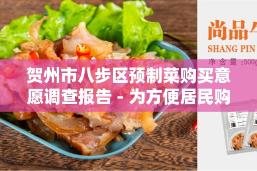 贺州市八步区预制菜购买意愿调查报告 - 为方便居民购买健康便捷的预制菜