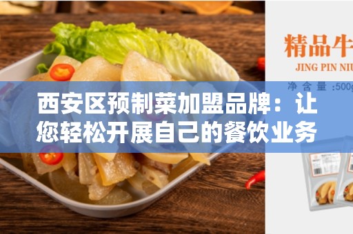 西安区预制菜加盟品牌：让您轻松开展自己的餐饮业务