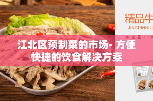 江北区预制菜的市场- 方便快捷的饮食解决方案