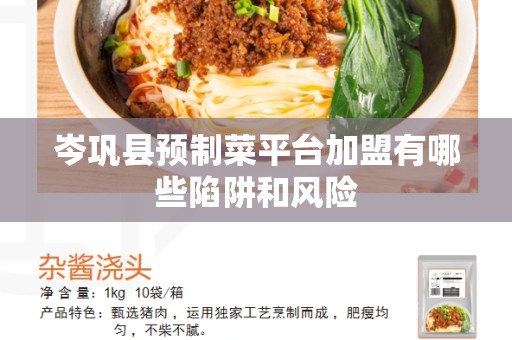 岑巩县预制菜平台加盟有哪些陷阱和风险