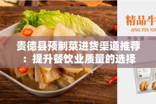 贵德县预制菜进货渠道推荐：提升餐饮业质量的选择