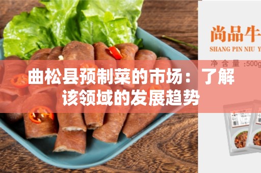 曲松县预制菜的市场：了解该领域的发展趋势
