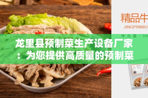 龙里县预制菜生产设备厂家：为您提供高质量的预制菜生产设备