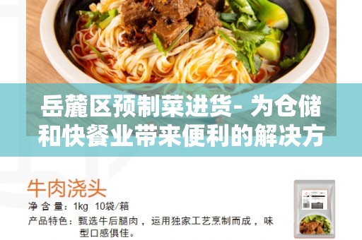 岳麓区预制菜进货- 为仓储和快餐业带来便利的解决方案