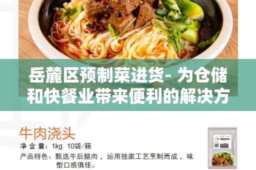 岳麓区预制菜进货- 为仓储和快餐业带来便利的解决方案
