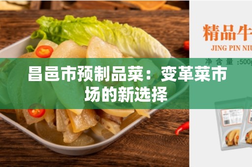 昌邑市预制品菜：变革菜市场的新选择