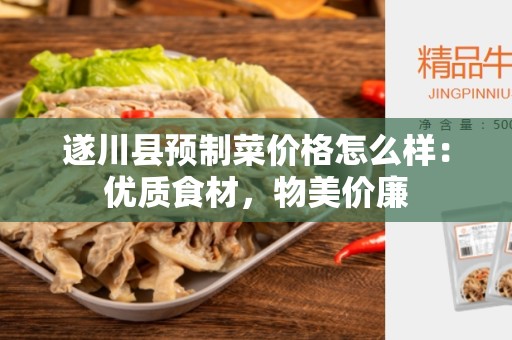 遂川县预制菜价格怎么样：优质食材，物美价廉