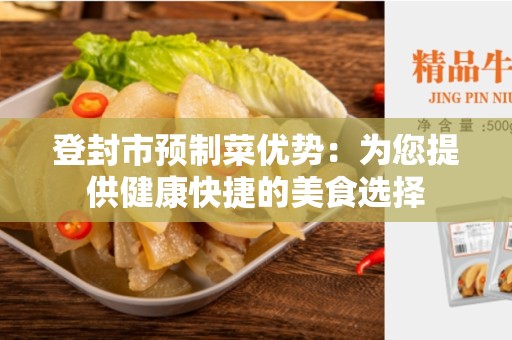 登封市预制菜优势：为您提供健康快捷的美食选择