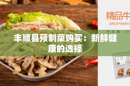 丰顺县预制菜购买：新鲜健康的选择