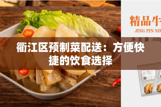 衢江区预制菜配送：方便快捷的饮食选择