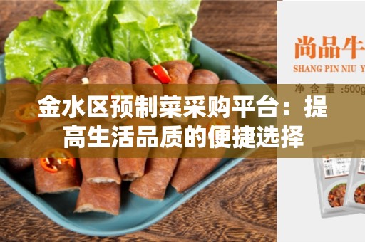 金水区预制菜采购平台：提高生活品质的便捷选择
