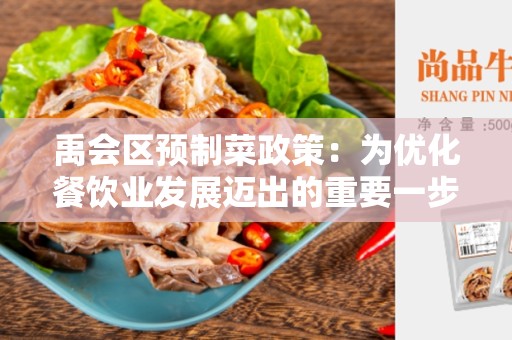 禹会区预制菜政策：为优化餐饮业发展迈出的重要一步