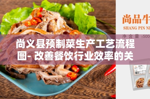 尚义县预制菜生产工艺流程图- 改善餐饮行业效率的关键