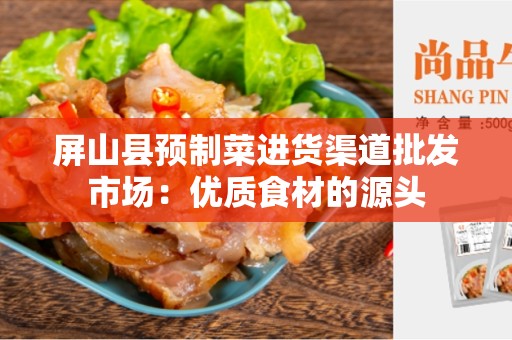 屏山县预制菜进货渠道批发市场：优质食材的源头
