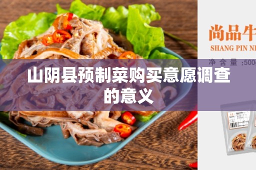 山阴县预制菜购买意愿调查的意义